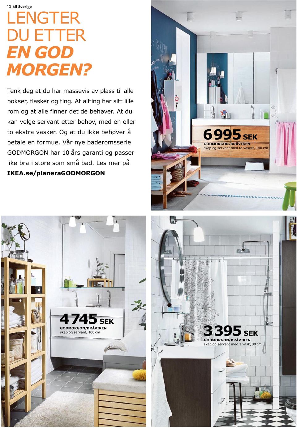 Og at du ikke behøver å betale en formue. Vår nye baderomsserie GODMORGON har 10 års garanti og passer like bra i store som små bad. Les mer på IKEA.