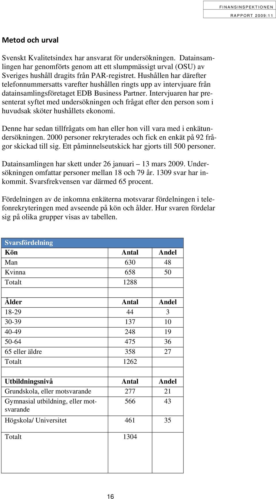 Intervjuaren har presenterat syftet med undersökningen och frågat efter den person som i huvudsak sköter hushållets ekonomi.