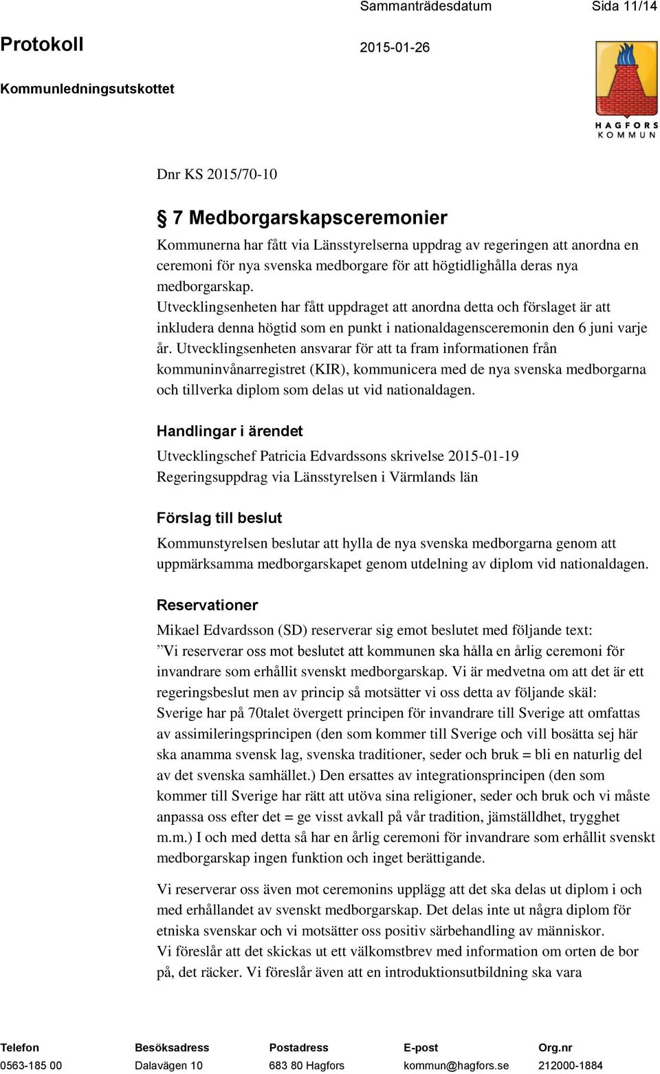 Utvecklingsenheten ansvarar för att ta fram informationen från kommuninvånarregistret (KIR), kommunicera med de nya svenska medborgarna och tillverka diplom som delas ut vid nationaldagen.