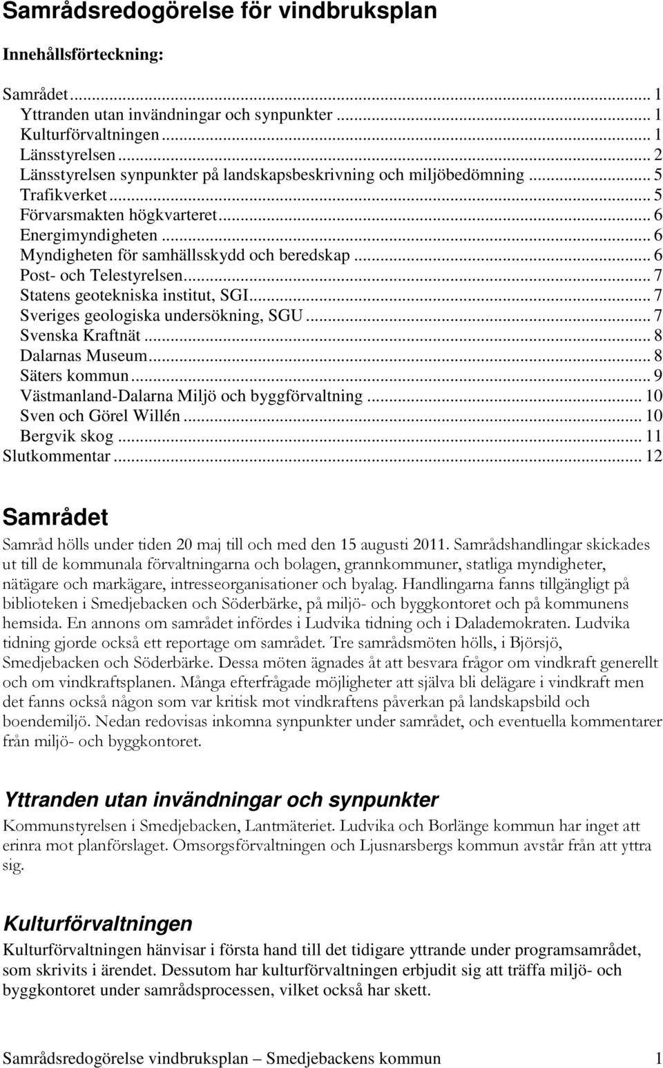 .. 6 Post- och Telestyrelsen... 7 Statens geotekniska institut, SGI... 7 Sveriges geologiska undersökning, SGU... 7 Svenska Kraftnät... 8 Dalarnas Museum... 8 Säters kommun.