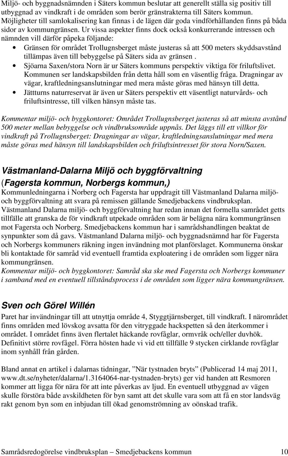 Ur vissa aspekter finns dock också konkurrerande intressen och nämnden vill därför påpeka följande: Gränsen för området Trollugnsberget måste justeras så att 500 meters skyddsavstånd tillämpas även