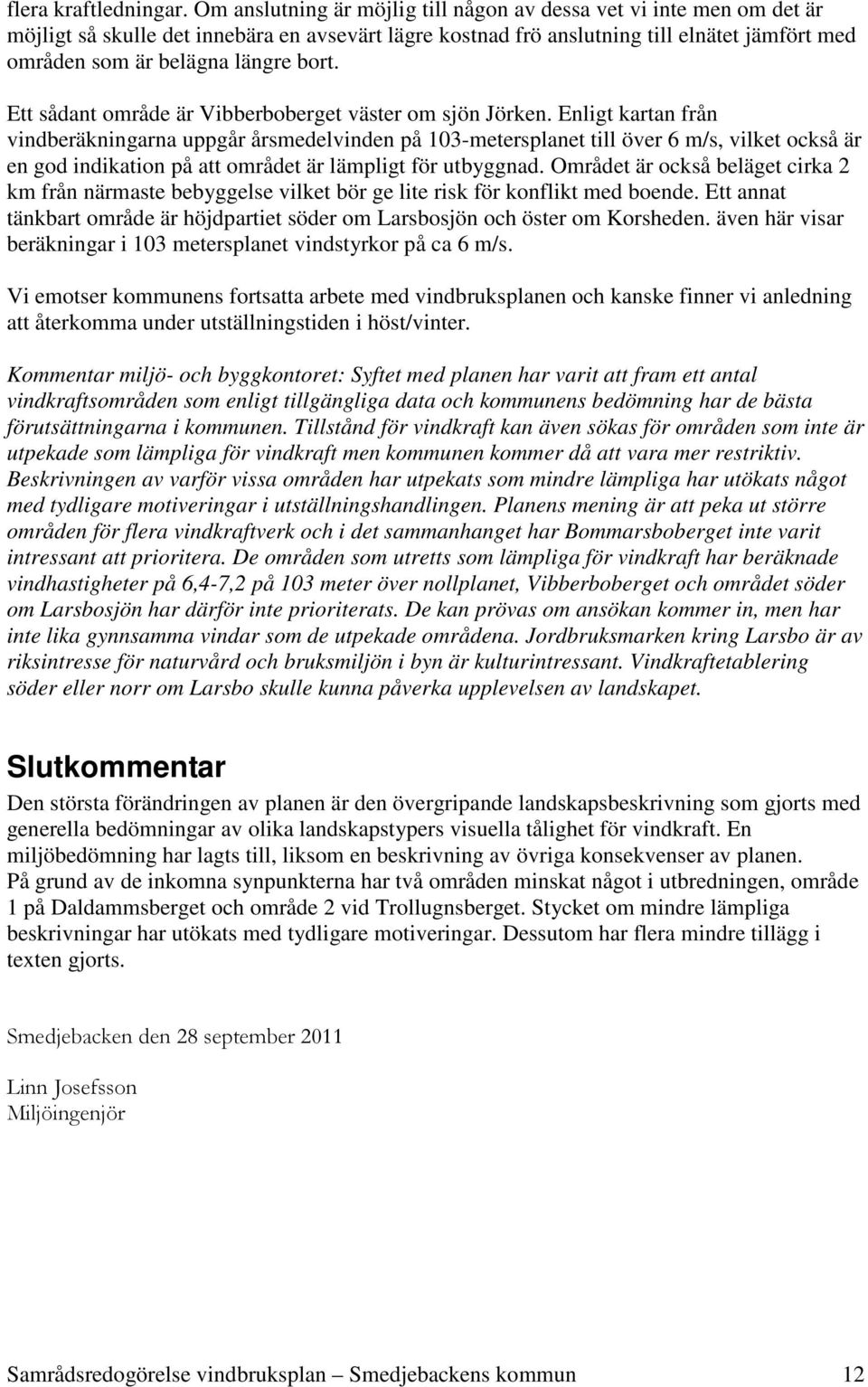 bort. Ett sådant område är Vibberboberget väster om sjön Jörken.