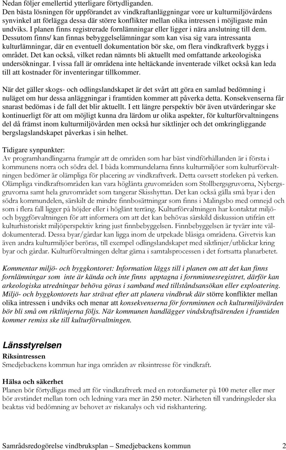I planen finns registrerade fornlämningar eller ligger i nära anslutning till dem.