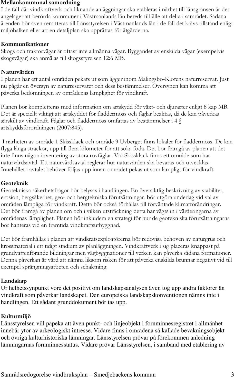 Kommunikationer Skogs och traktorvägar är oftast inte allmänna vägar. Byggandet av enskilda vägar (exempelvis skogsvägar) ska anmälas till skogsstyrelsen 12:6 MB.