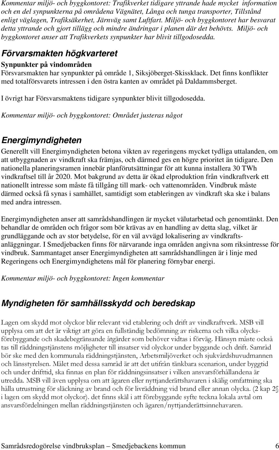 Miljö- och byggkontoret anser att Trafikverkets synpunkter har blivit tillgodosedda.