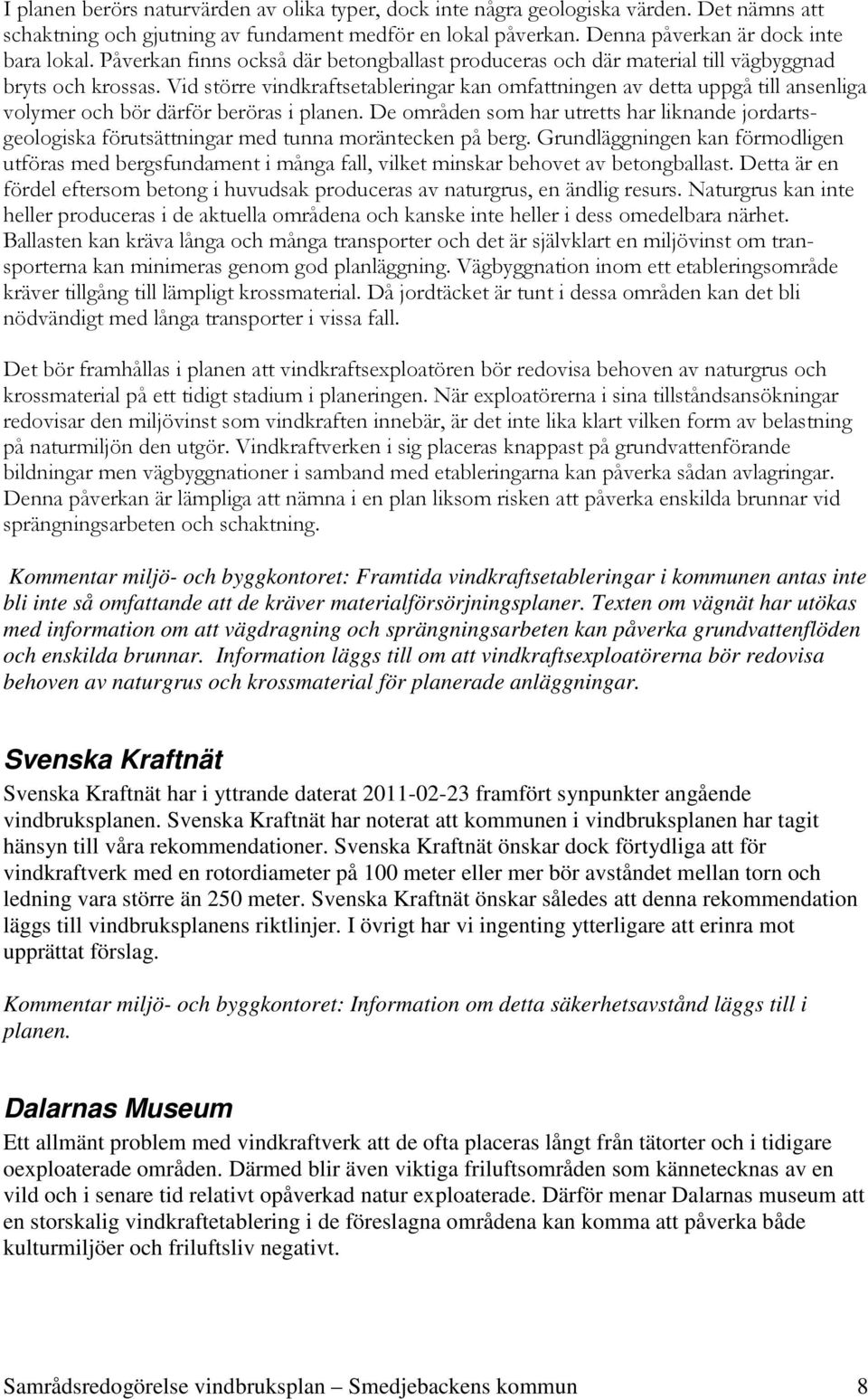 Vid större vindkraftsetableringar kan omfattningen av detta uppgå till ansenliga volymer och bör därför beröras i planen.