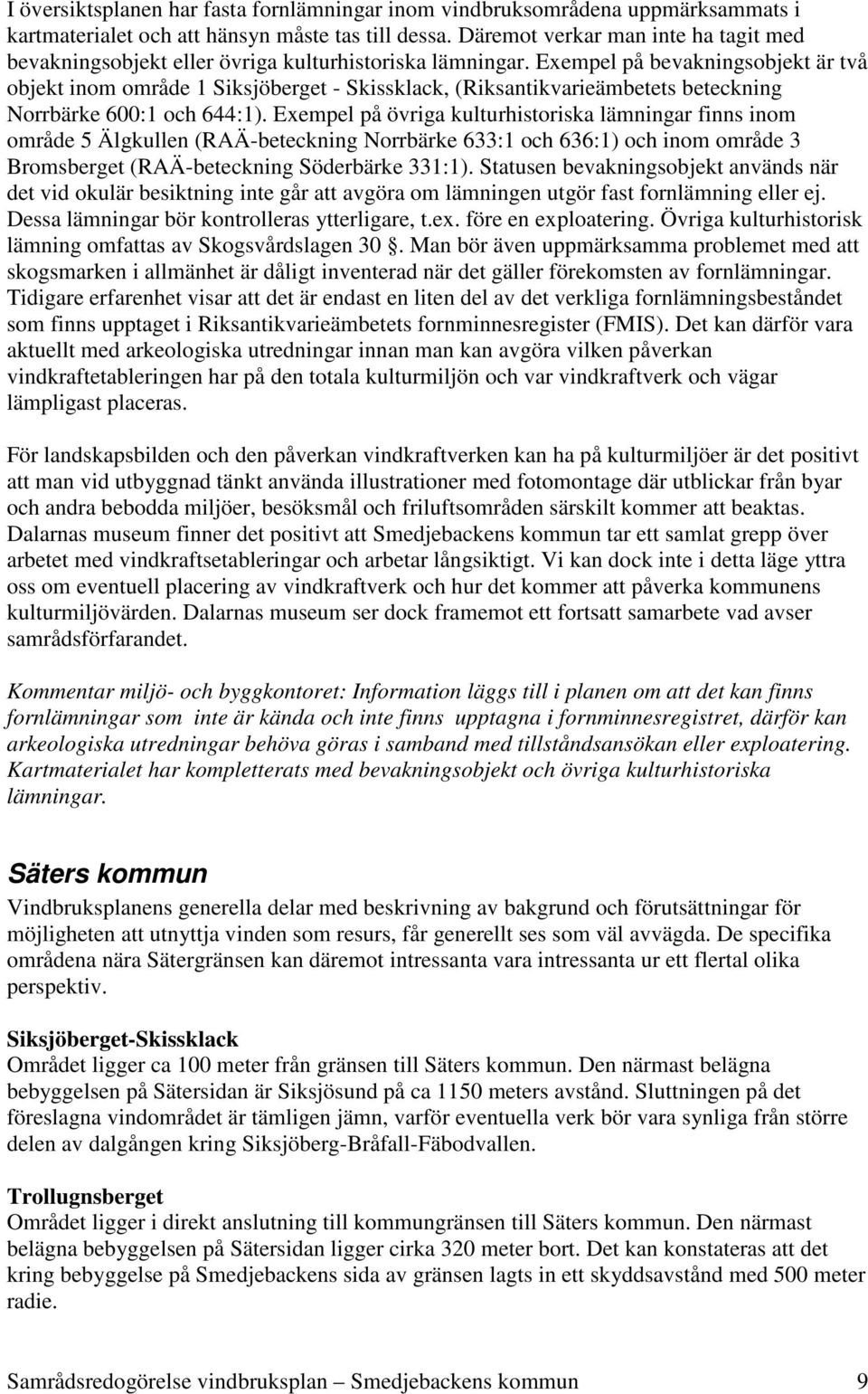 Exempel på bevakningsobjekt är två objekt inom område 1 Siksjöberget - Skissklack, (Riksantikvarieämbetets beteckning Norrbärke 600:1 och 644:1).