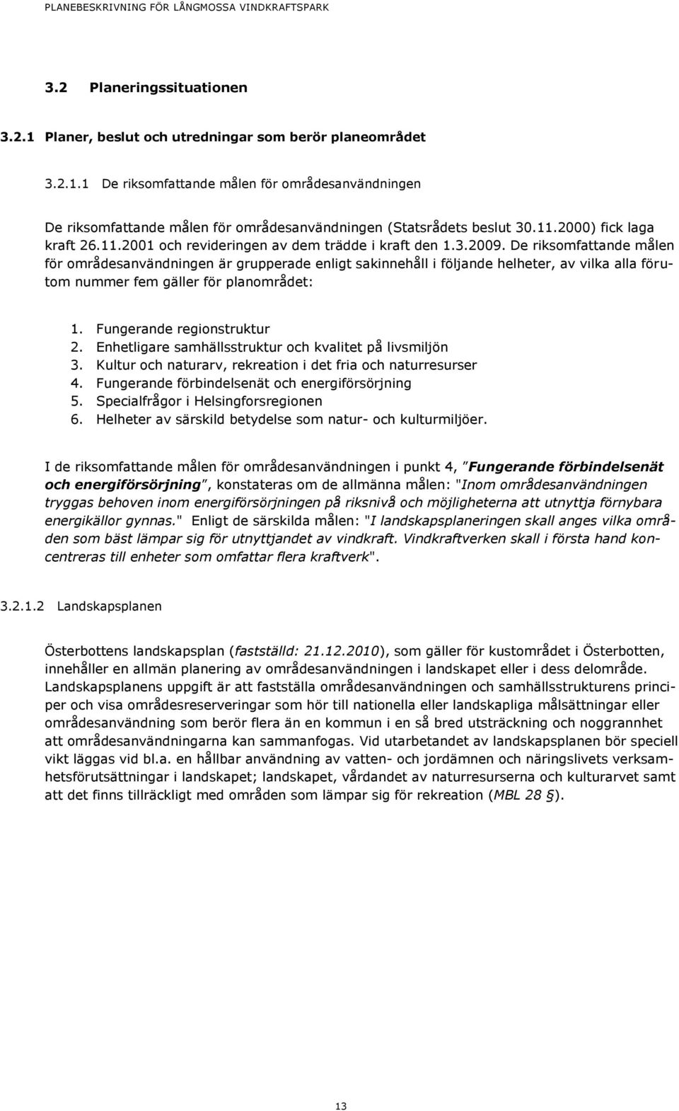 De riksomfattande målen för områdesanvändningen är grupperade enligt sakinnehåll i följande helheter, av vilka alla förutom nummer fem gäller för planområdet: 1. Fungerande regionstruktur 2.
