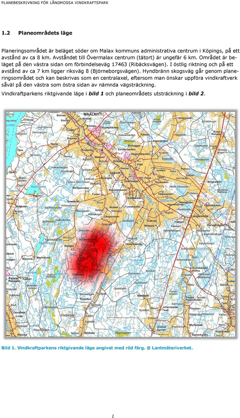 I östlig riktning och på ett avstånd av ca 7 km ligger riksväg 8 (Björneborgsvägen).