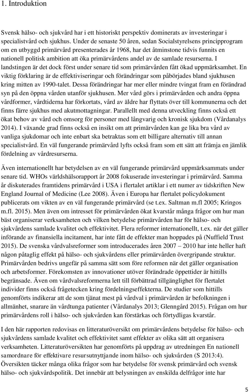 andel av de samlade resurserna. I landstingen är det dock först under senare tid som primärvården fått ökad uppmärksamhet.