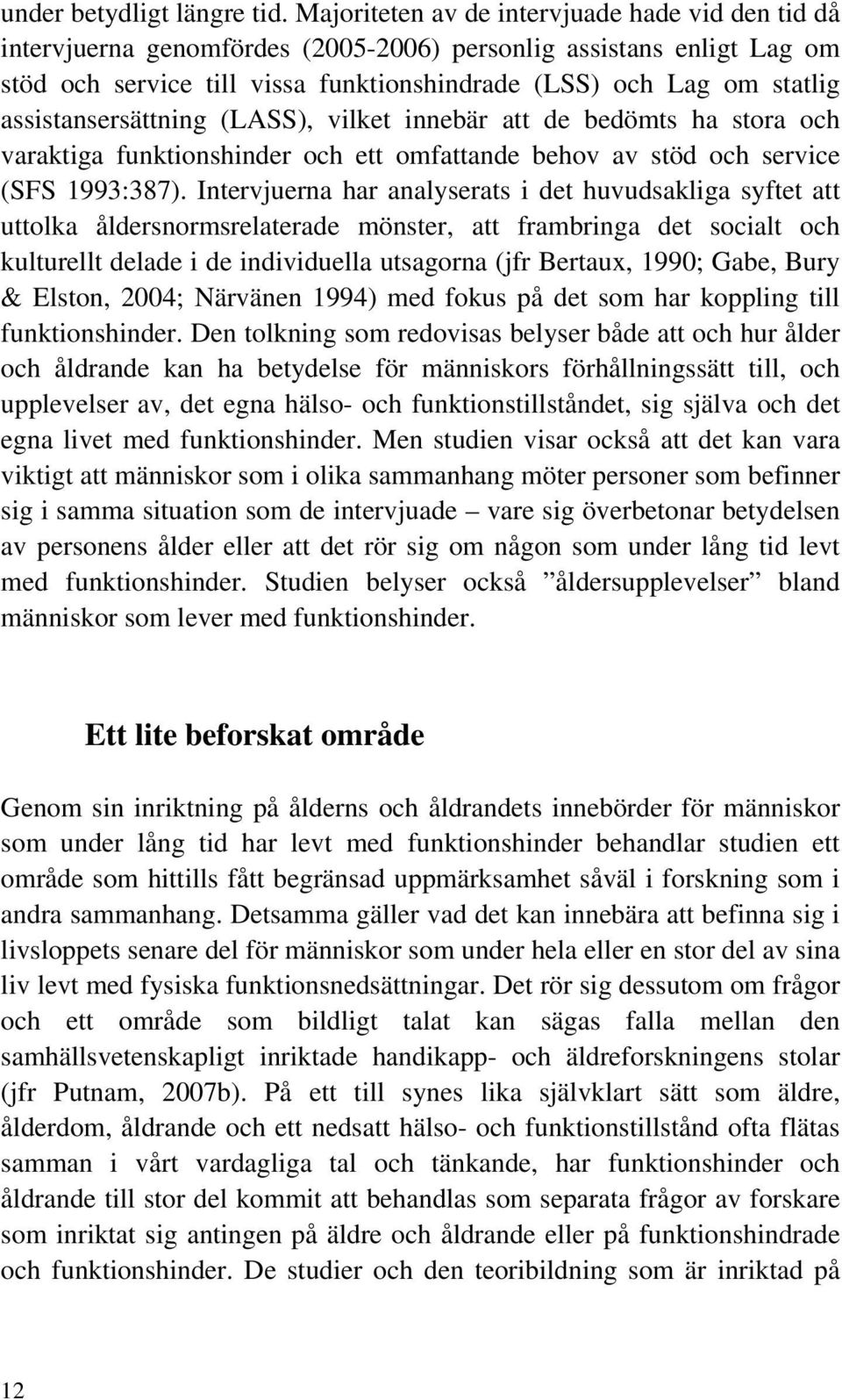 assistansersättning (LASS), vilket innebär att de bedömts ha stora och varaktiga funktionshinder och ett omfattande behov av stöd och service (SFS 1993:387).