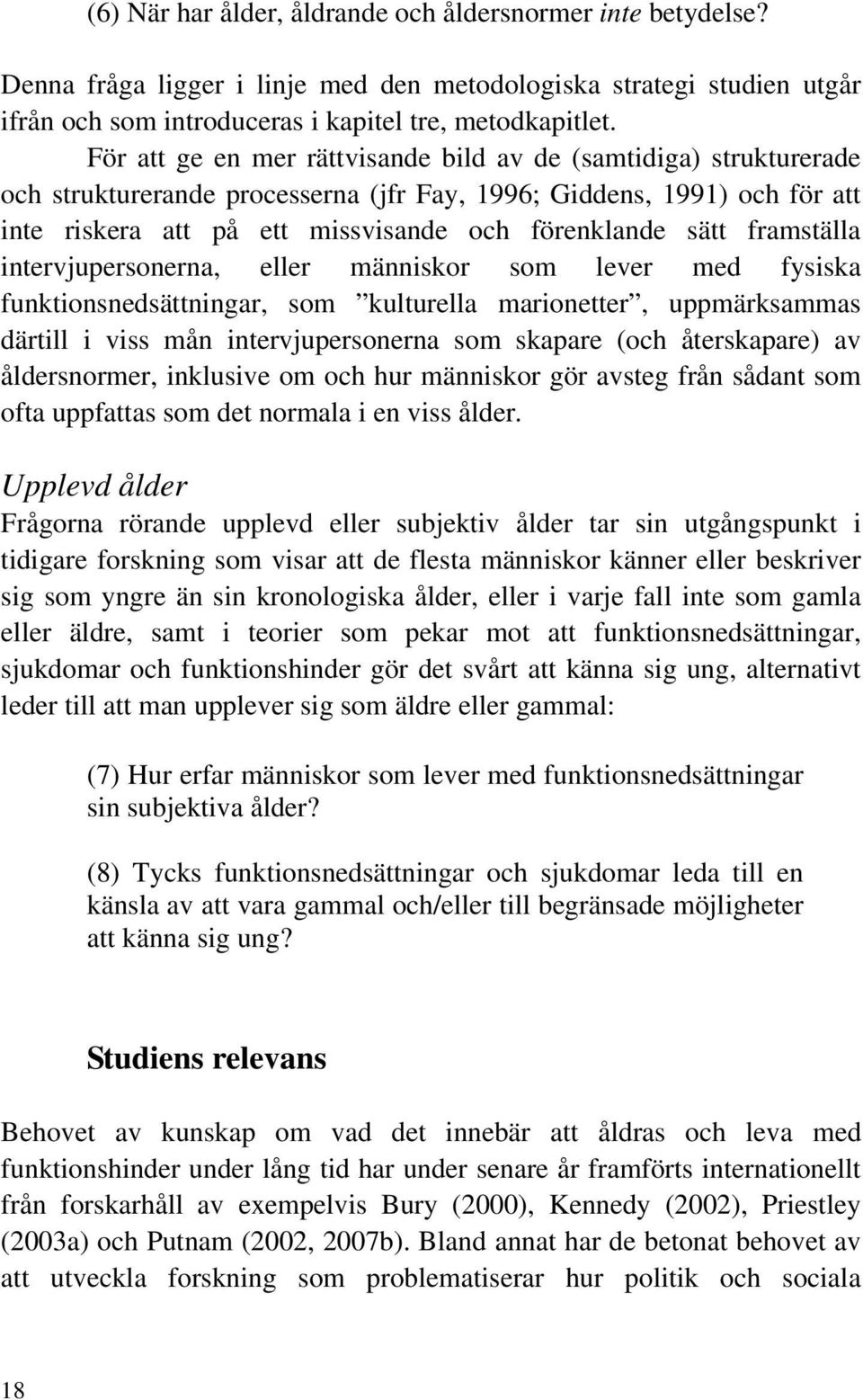 framställa intervjupersonerna, eller människor som lever med fysiska funktionsnedsättningar, som kulturella marionetter, uppmärksammas därtill i viss mån intervjupersonerna som skapare (och