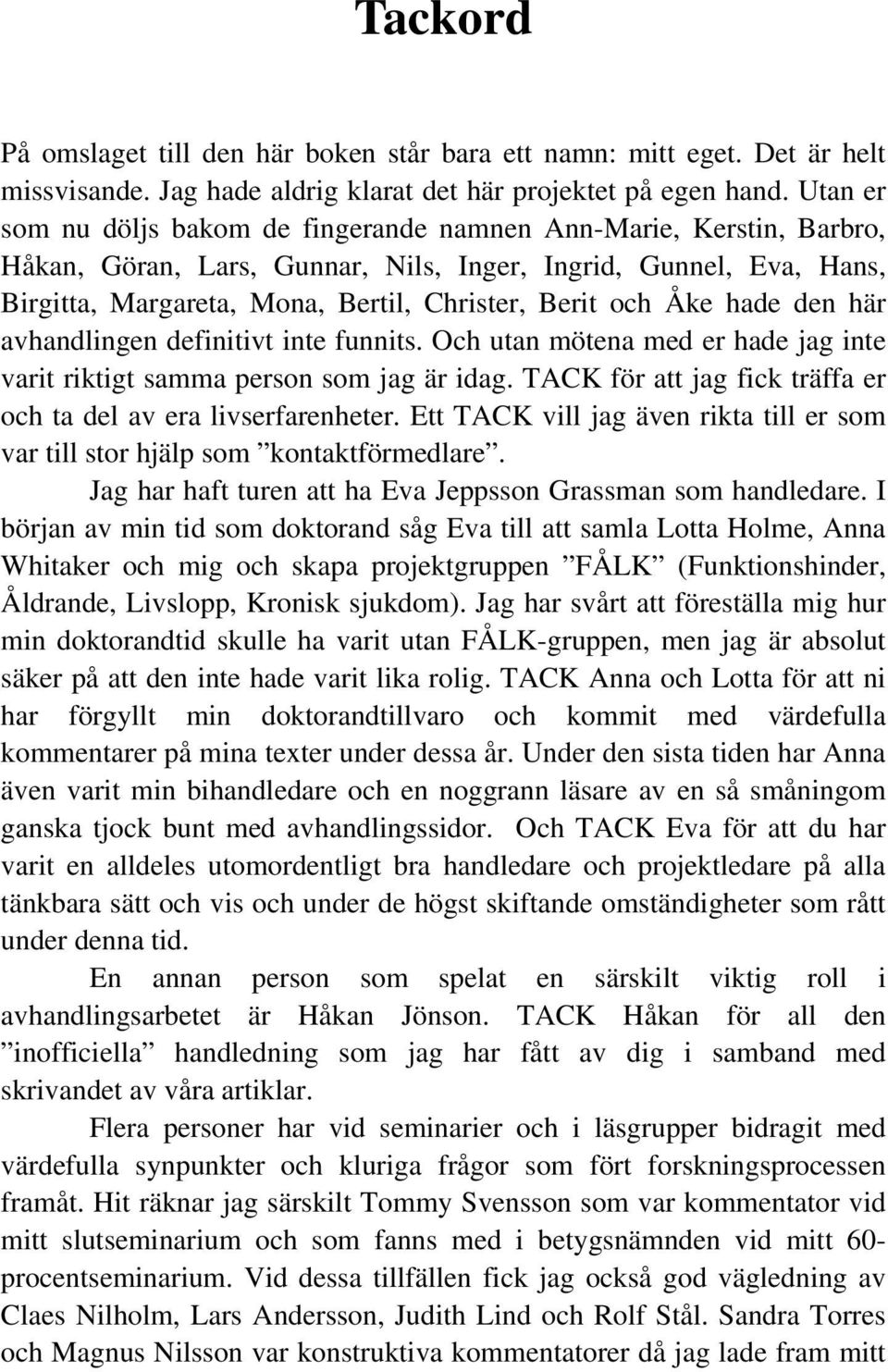 Åke hade den här avhandlingen definitivt inte funnits. Och utan mötena med er hade jag inte varit riktigt samma person som jag är idag.