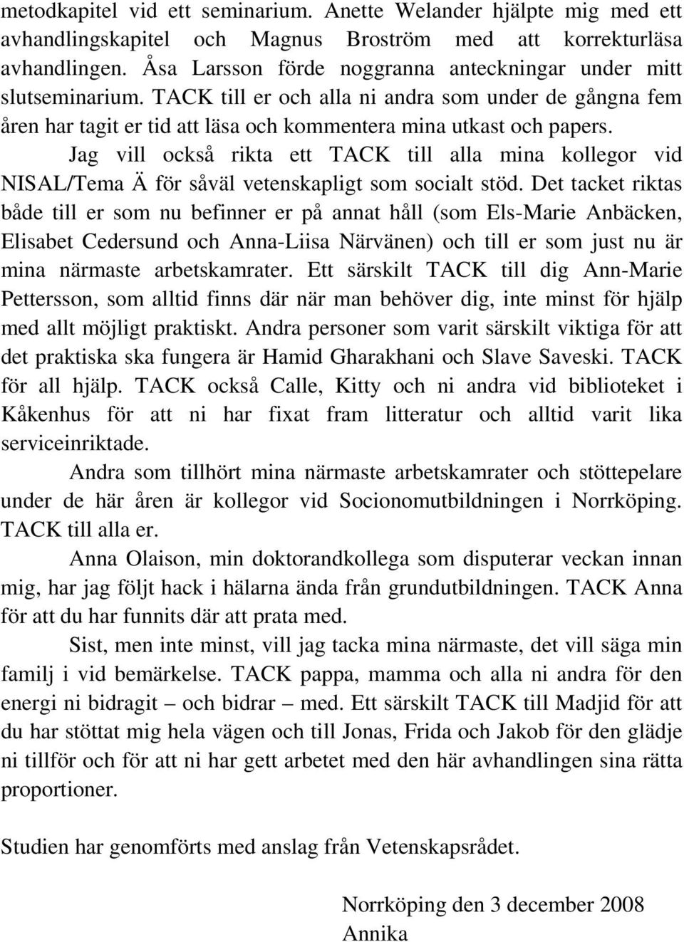 Jag vill också rikta ett TACK till alla mina kollegor vid NISAL/Tema Ä för såväl vetenskapligt som socialt stöd.