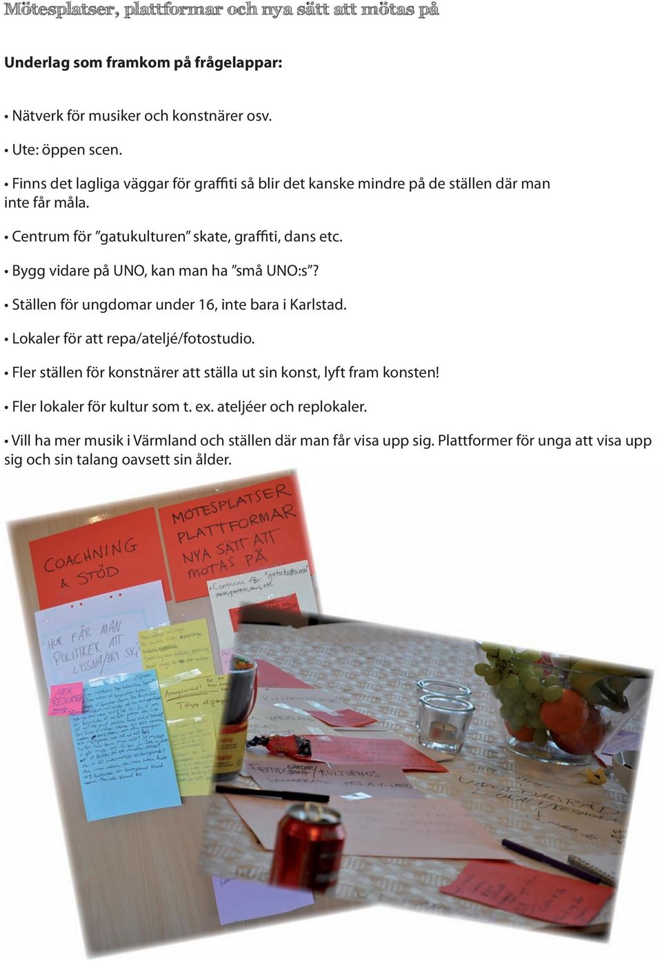 Bygg vidare på UNO, kan man ha små UNO:s? Ställen för ungdomar under 16, inte bara i Karlstad. Lokaler för att repa/ateljé/fotostudio.