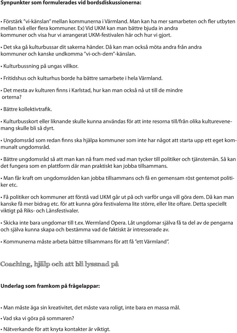 Då kan man också möta andra från andra kommuner och kanske undkomma vi-och-dem -känslan. Kulturbussning på ungas villkor. Fritidshus och kulturhus borde ha bättre samarbete i hela Värmland.
