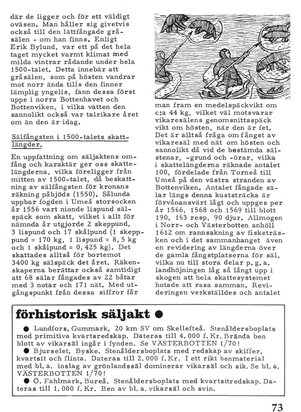 Detta innebär att gråsälen, som på hösten vandrar mot norr ända tills den finner lämplig yngelis, fann dessa först uppe i norra Bottenhavet och Bottenviken, i vilka vatten den sannolikt också var