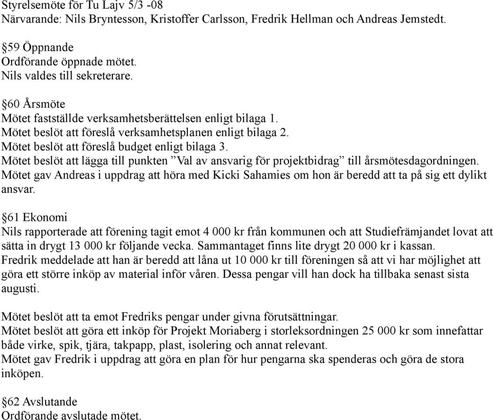 Mötet beslöt att lägga till punkten Val av ansvarig för projektbidrag till årsmötesdagordningen.