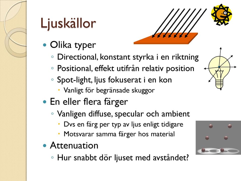 En eller flera färger Vanligen diffuse, specular och ambient Dvs en färg per typ av ljus