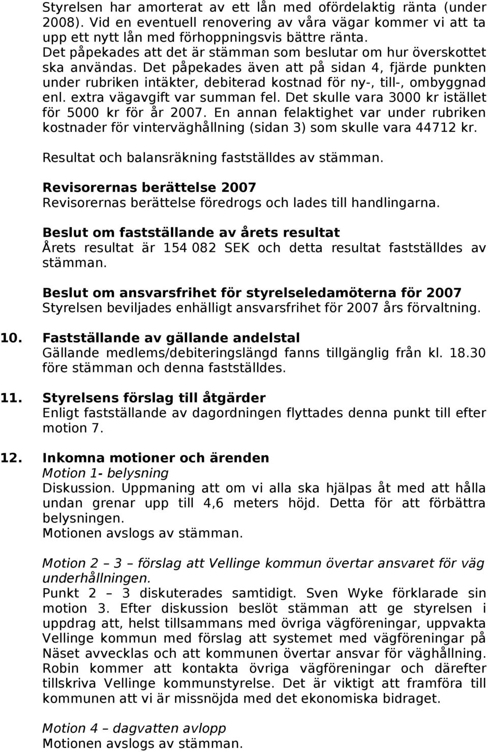 Det påpekades även att på sidan 4, fjärde punkten under rubriken intäkter, debiterad kostnad för ny-, till-, ombyggnad enl. extra vägavgift var summan fel.