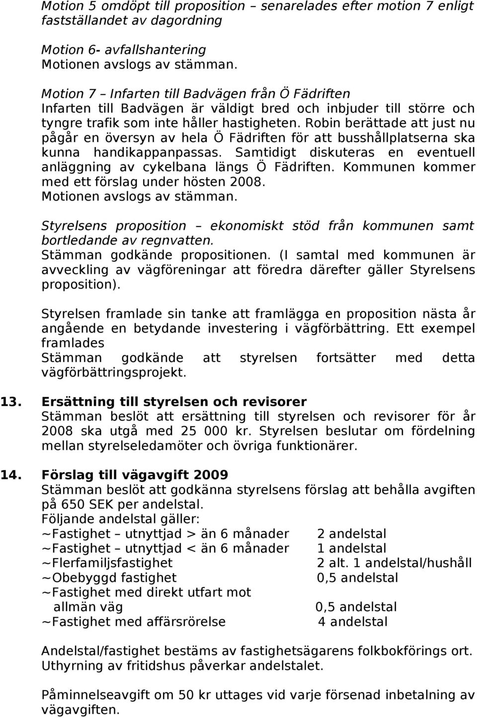 Robin berättade att just nu pågår en översyn av hela Ö Fädriften för att busshållplatserna ska kunna handikappanpassas. Samtidigt diskuteras en eventuell anläggning av cykelbana längs Ö Fädriften.