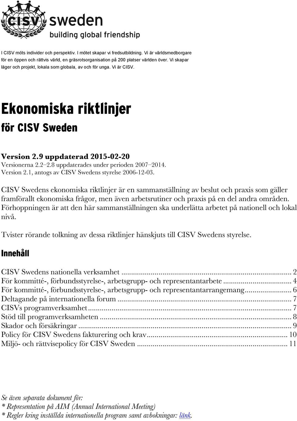8 uppdaterades under perioden 2007 2014. Version 2.1, antogs av CISV Swedens styrelse 2006-12-03.