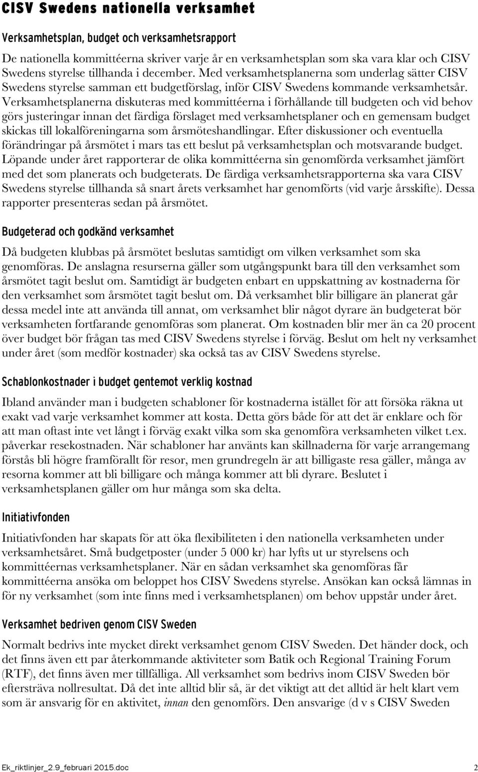 Verksamhetsplanerna diskuteras med kommittéerna i förhållande till budgeten och vid behov görs justeringar innan det färdiga förslaget med verksamhetsplaner och en gemensam budget skickas till