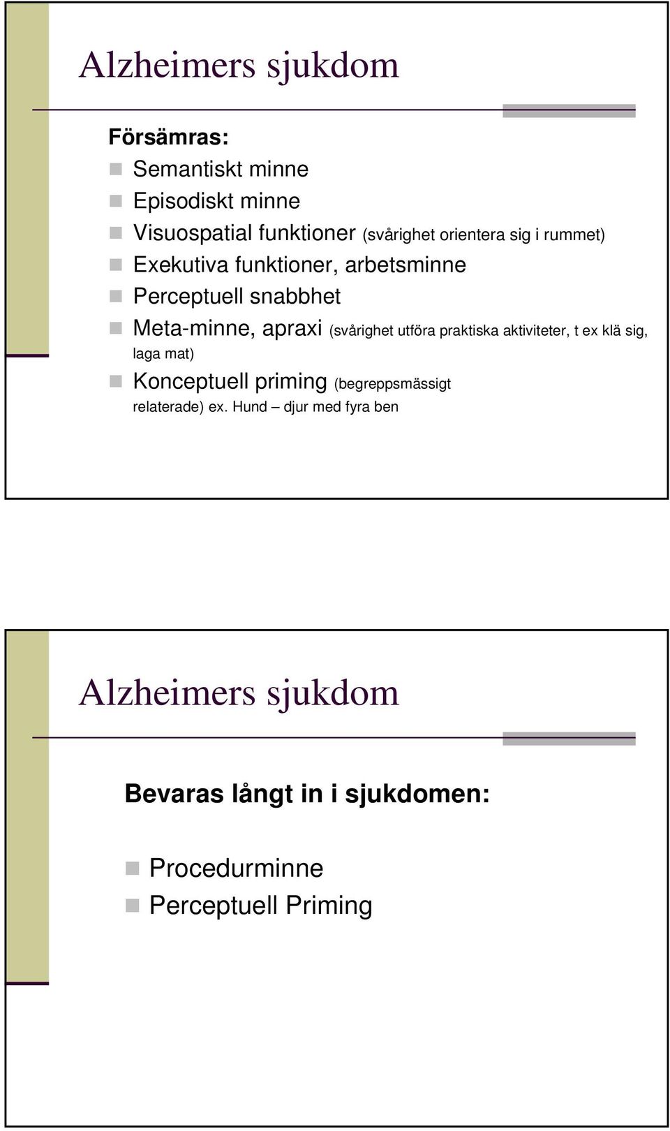 (svårighet utföra praktiska aktiviteter, t ex klä sig, laga mat) Konceptuell priming (begreppsmässigt