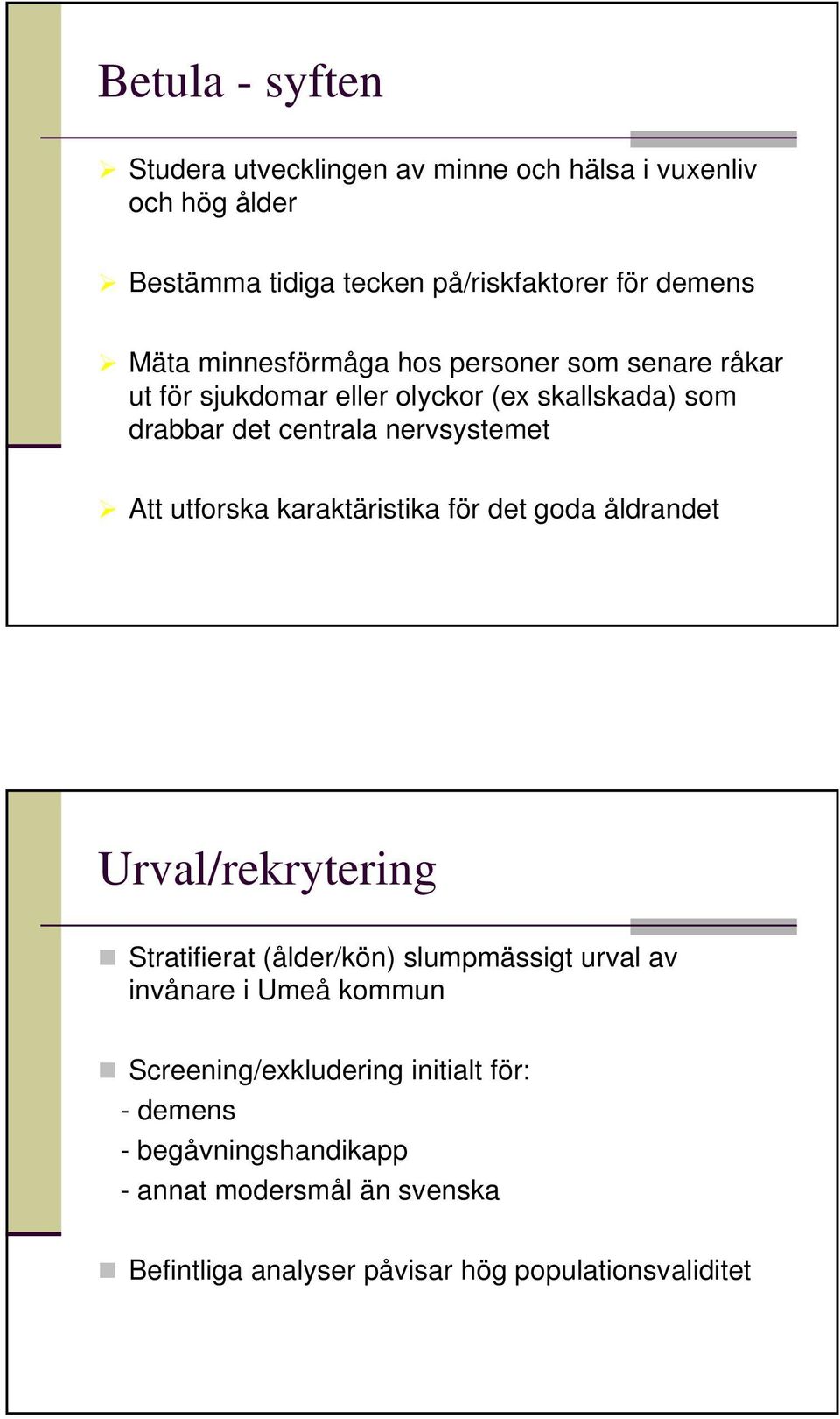 utforska karaktäristika för det goda åldrandet Urval/rekrytering Stratifierat (ålder/kön) slumpmässigt urval av invånare i Umeå kommun