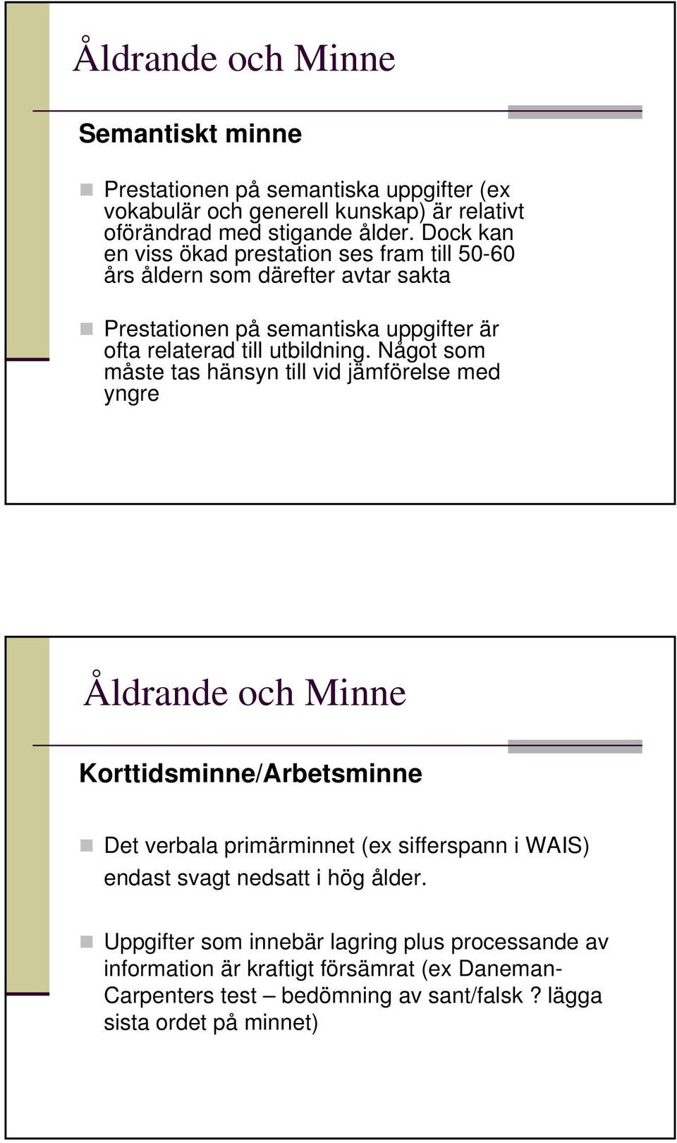 Något som måste tas hänsyn till vid jämförelse med yngre Åldrande och Minne Korttidsminne/Arbetsminne Det verbala primärminnet (ex sifferspann i WAIS) endast svagt