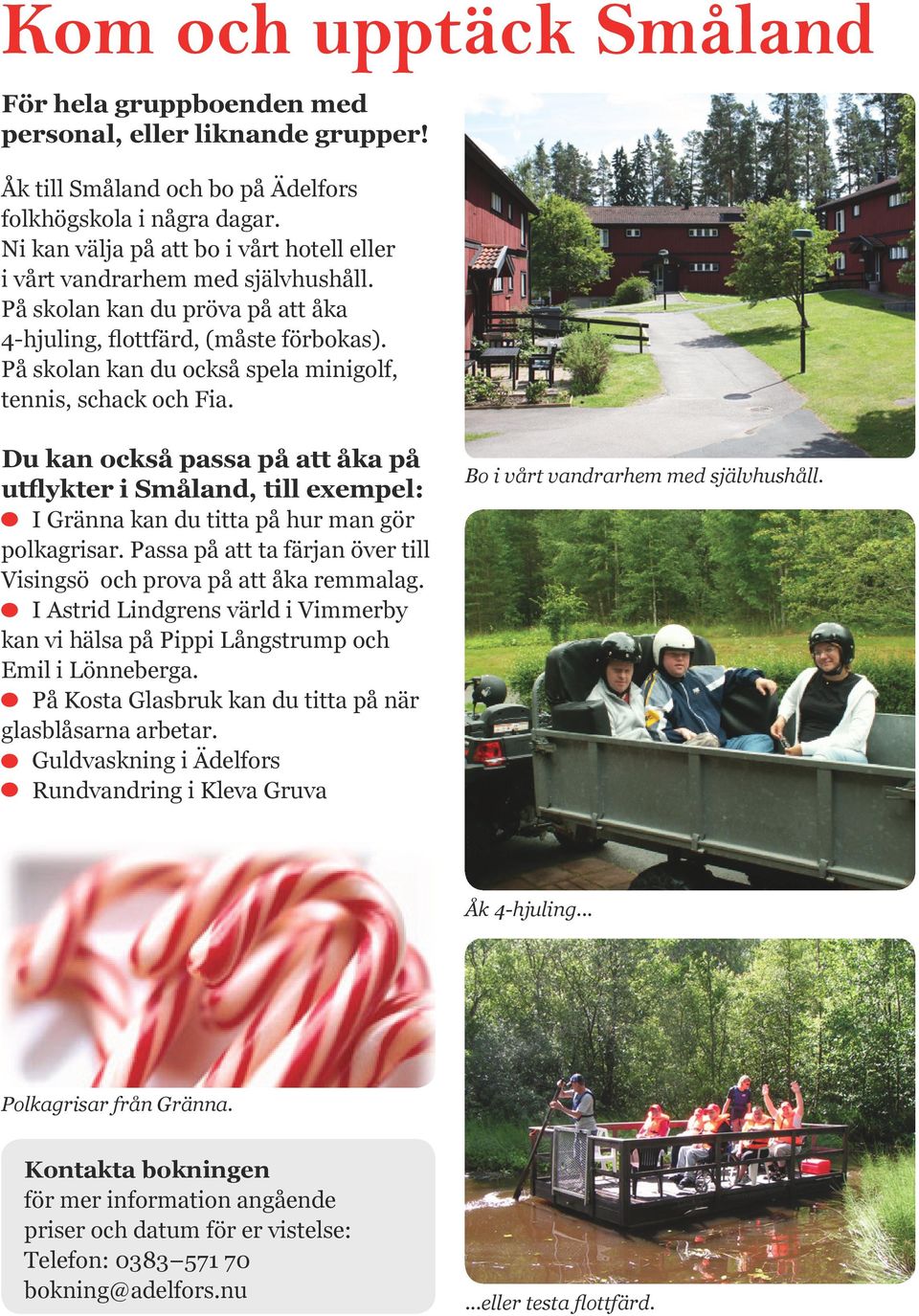 På skolan kan du också spela minigolf, tennis, schack och Fia. Du kan också passa på att åka på utflykter i Småland, till exempel: I Gränna kan du titta på hur man gör polkagrisar.