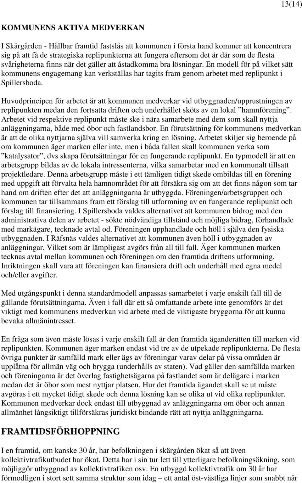 En modell för på vilket sätt kommunens engagemang kan verkställas har tagits fram genom arbetet med replipunkt i Spillersboda.