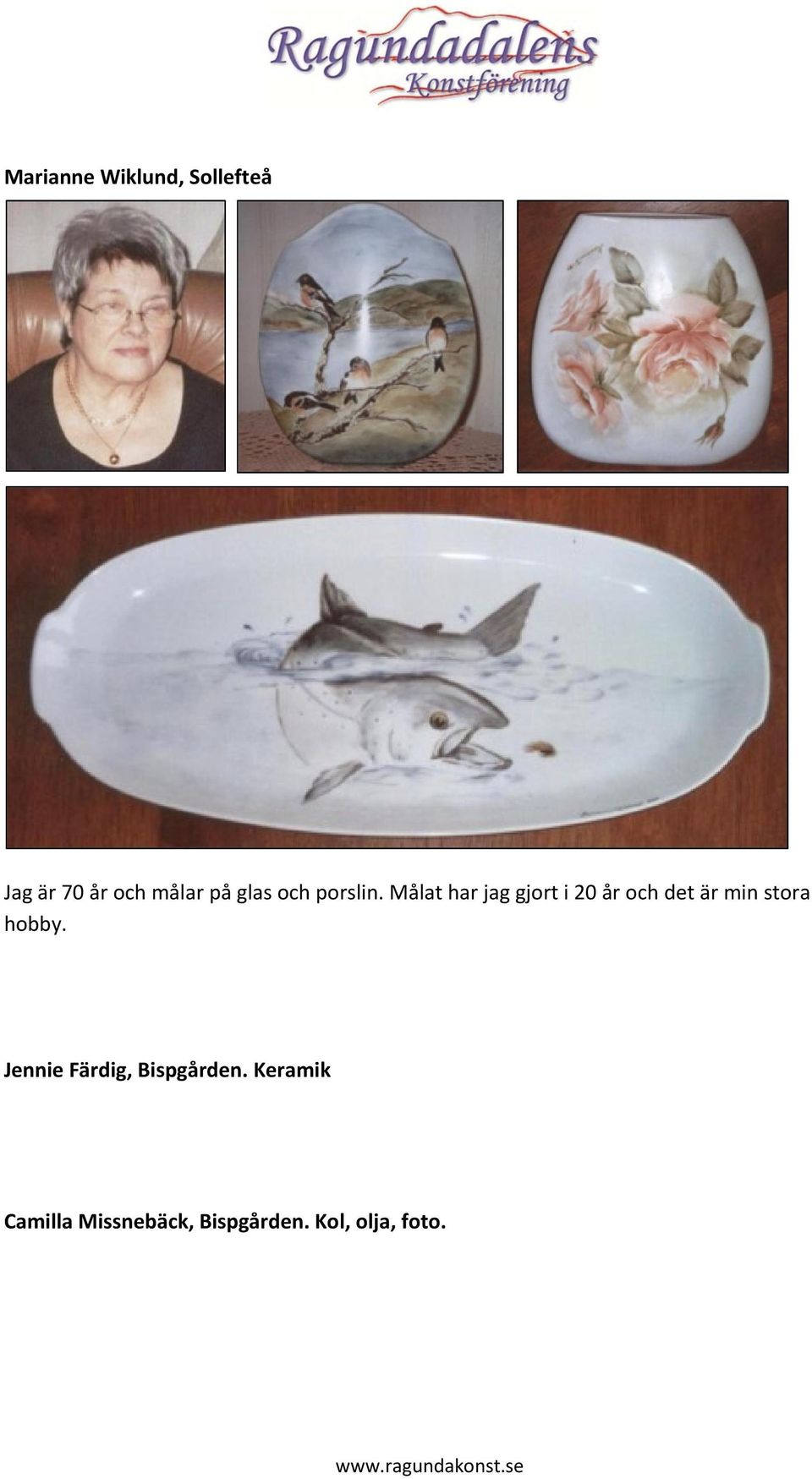 Målat har jag gjort i 20 år och det är min stora