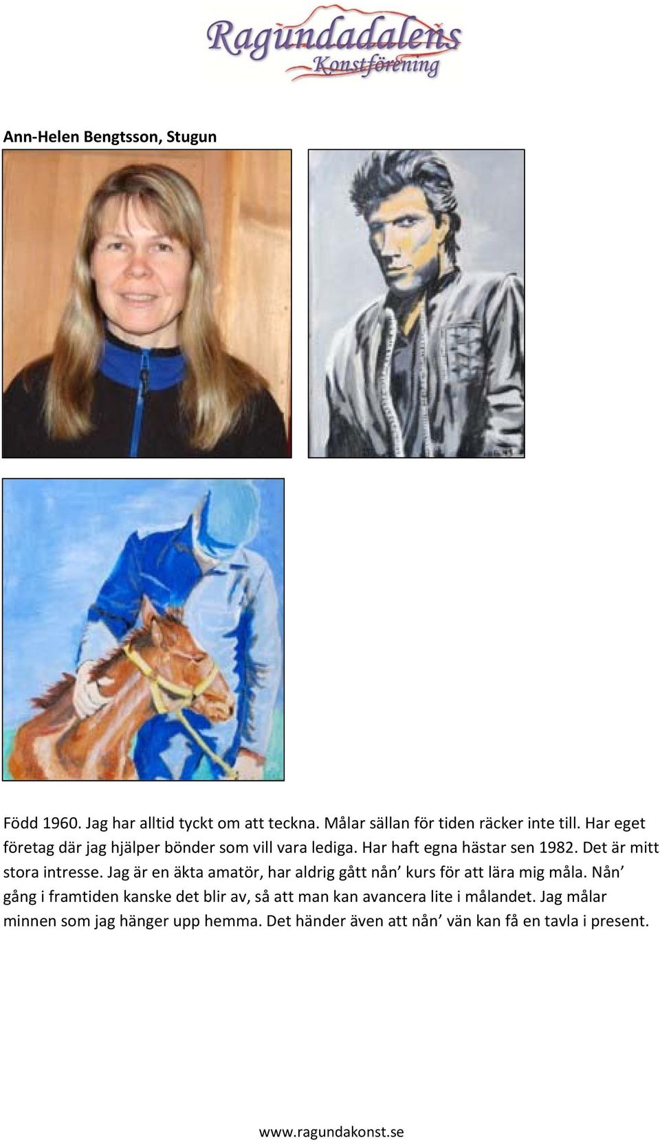 Jag är en äkta amatör, har aldrig gått nån kurs för att lära mig måla.