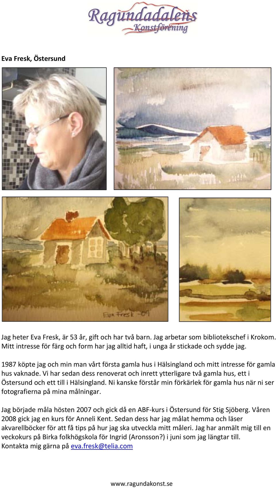 Vi har sedan dess renoverat och inrett ytterligare två gamla hus, ett i Östersund och ett till i Hälsingland. Ni kanske förstår min förkärlek för gamla hus när ni ser fotografierna på mina målningar.