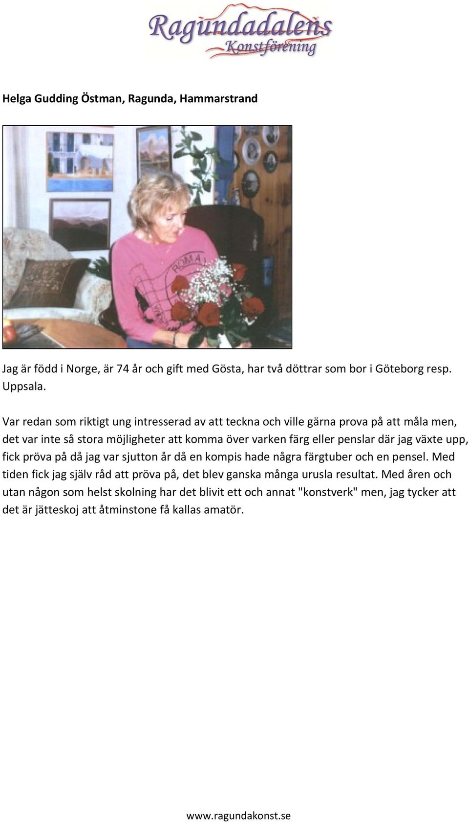 penslar där jag växte upp, fick pröva på då jag var sjutton år då en kompis hade några färgtuber och en pensel.