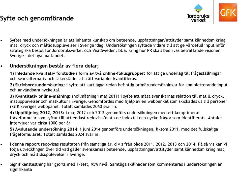 Undersökningen består av flera delar; 1) Inledande kvalitativ förstudie i form av två online-fokusgrupper: för att ge underlag till frågeställningar och svarsalternativ och säkerställer att rätt