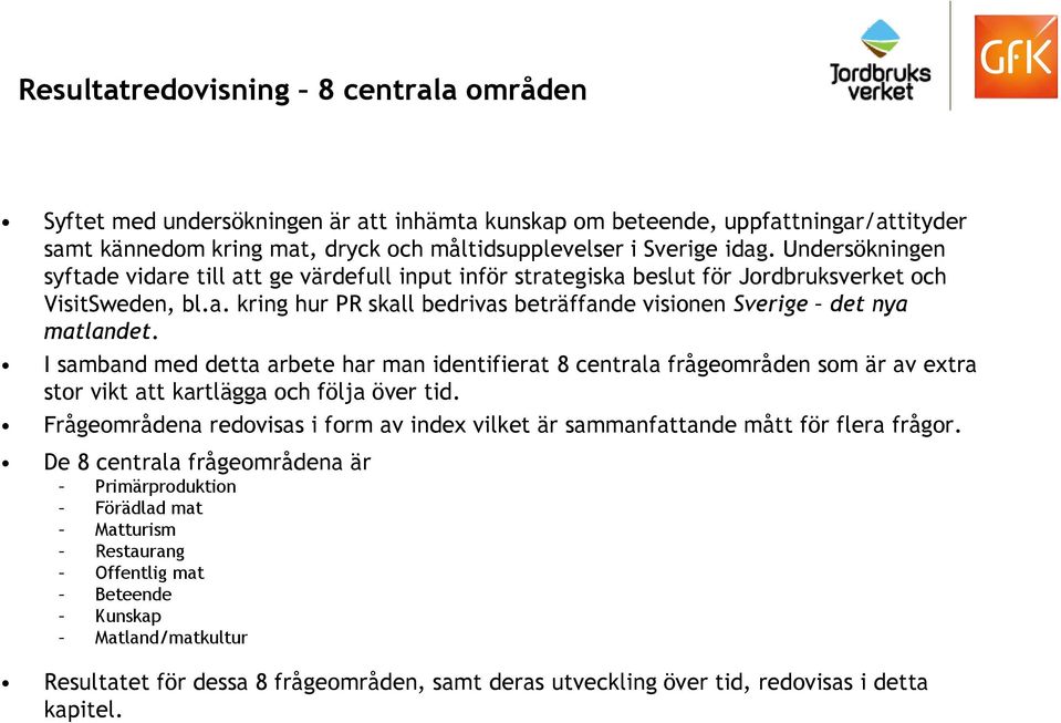 I samband med detta arbete har man identifierat 8 centrala frågeområden som är av extra stor vikt att kartlägga och följa över tid.