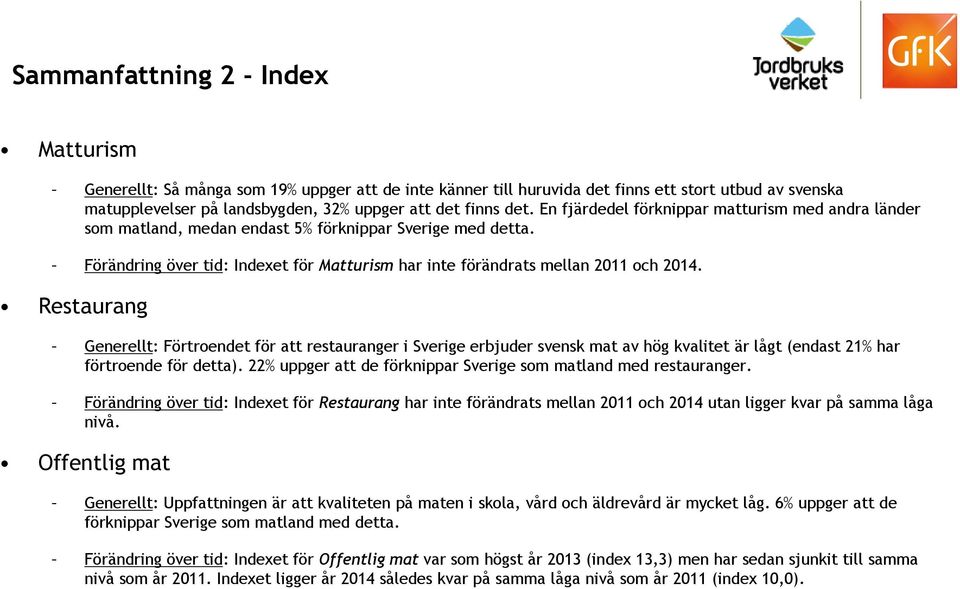 Restaurang Generellt: Förtroendet för att restauranger i Sverige erbjuder svensk mat av hög kvalitet är lågt (endast 21% har förtroende för detta).