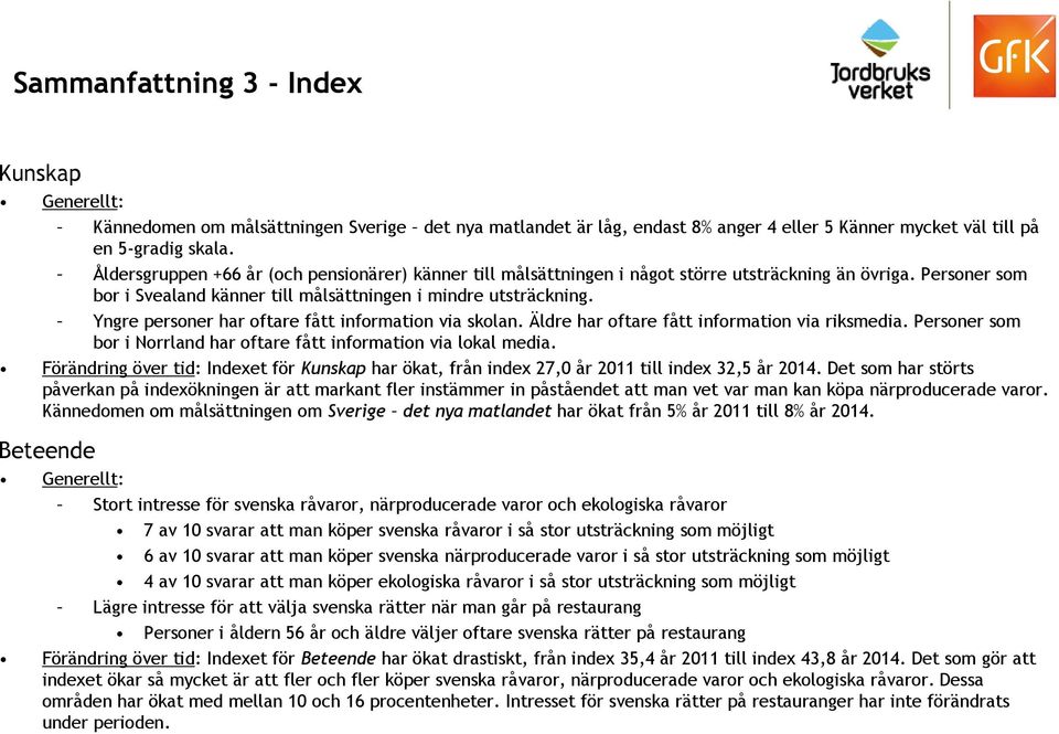 Yngre personer har oftare fått information via skolan. Äldre har oftare fått information via riksmedia. Personer som bor i Norrland har oftare fått information via lokal media.