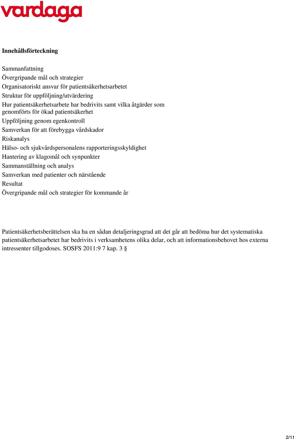 Hantering av klagomål och synpunkter Sammanställning och analys Samverkan med patienter och närstående Resultat Övergripande mål och strategier för kommande år Patientsäkerhetsberättelsen ska ha en