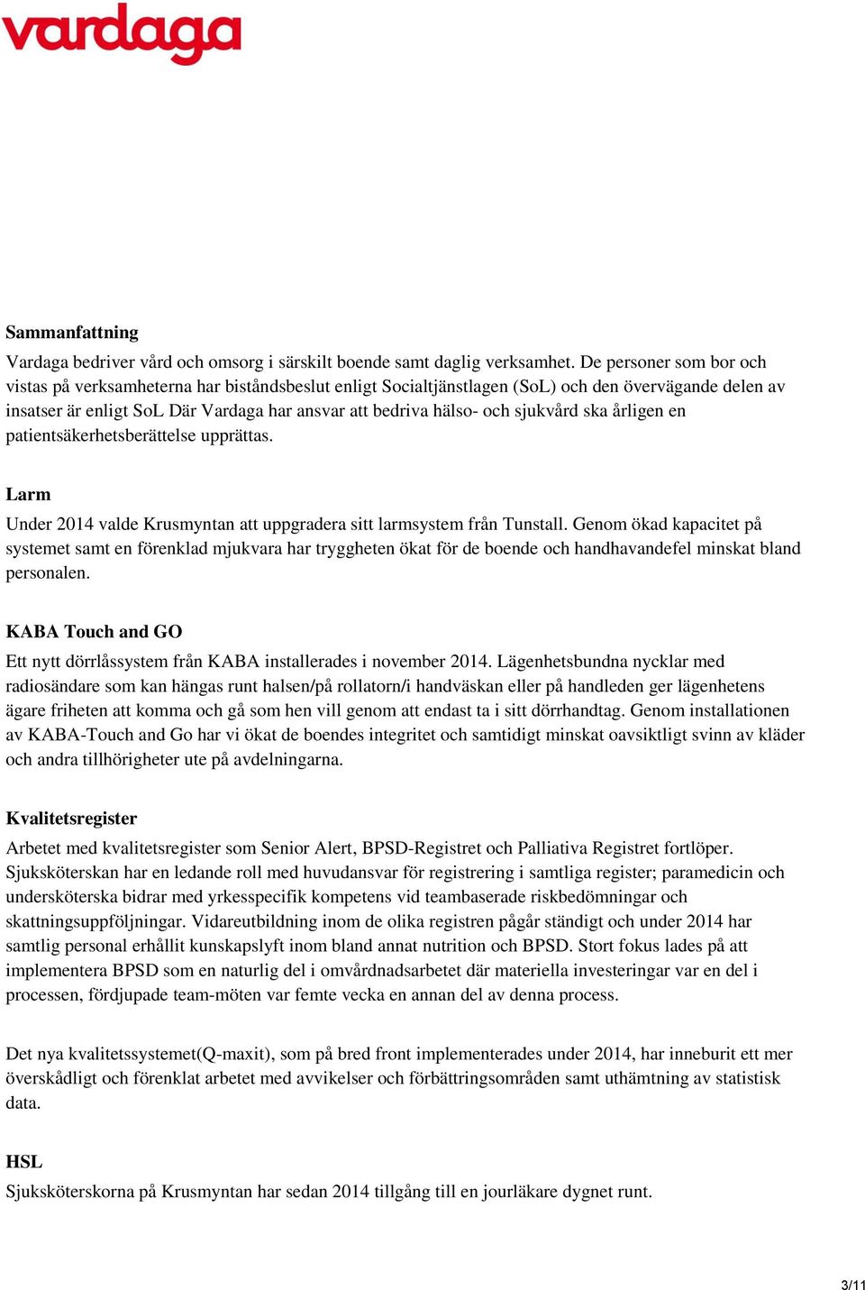 sjukvård ska årligen en patientsäkerhetsberättelse upprättas. Larm Under 2014 valde Krusmyntan att uppgradera sitt larmsystem från Tunstall.