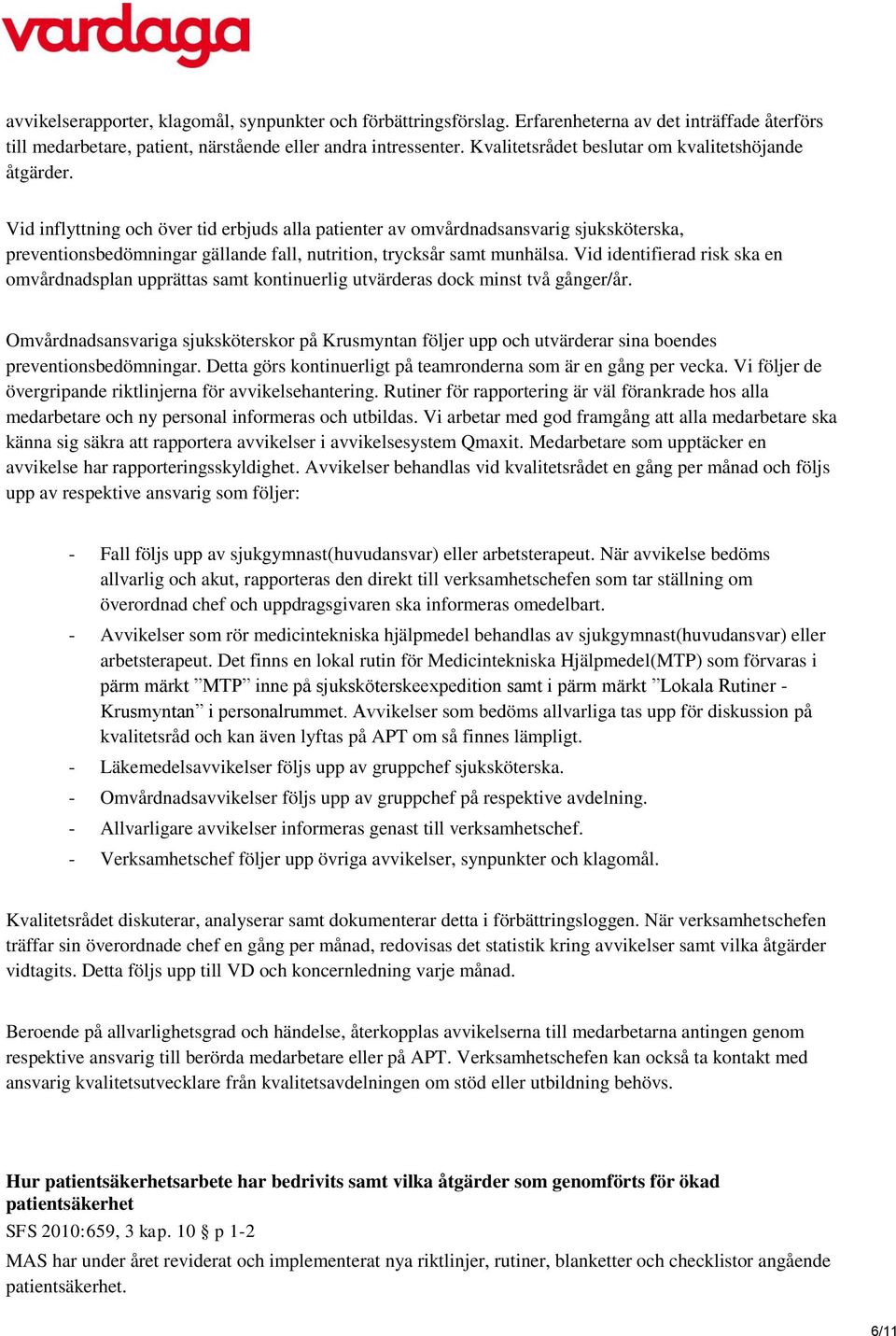 Vid inflyttning och över tid erbjuds alla patienter av omvårdnadsansvarig sjuksköterska, preventionsbedömningar gällande fall, nutrition, trycksår samt munhälsa.