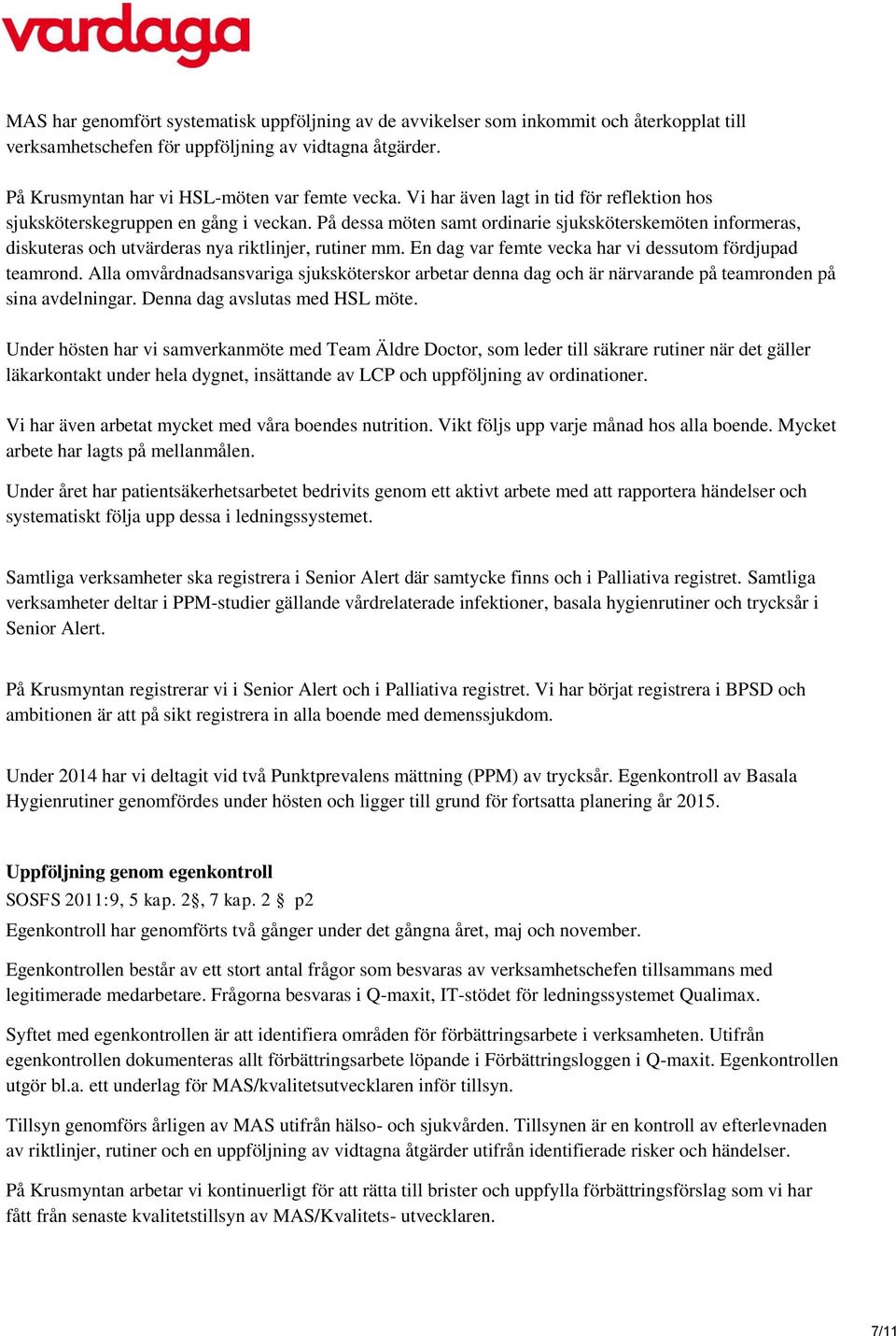 En dag var femte vecka har vi dessutom fördjupad teamrond. Alla omvårdnadsansvariga sjuksköterskor arbetar denna dag och är närvarande på teamronden på sina avdelningar.