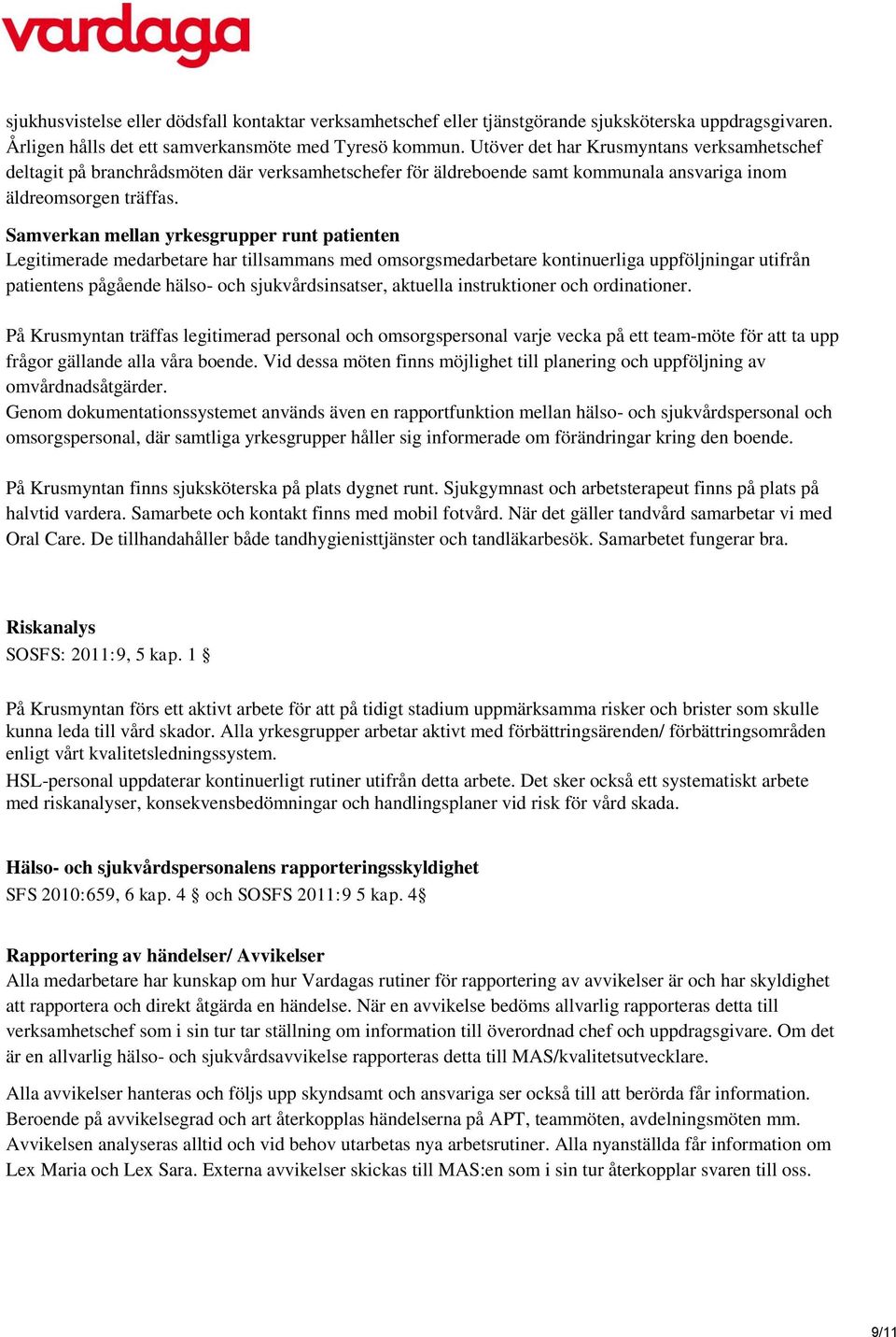 Samverkan mellan yrkesgrupper runt patienten Legitimerade medarbetare har tillsammans med omsorgsmedarbetare kontinuerliga uppföljningar utifrån patientens pågående hälso- och sjukvårdsinsatser,