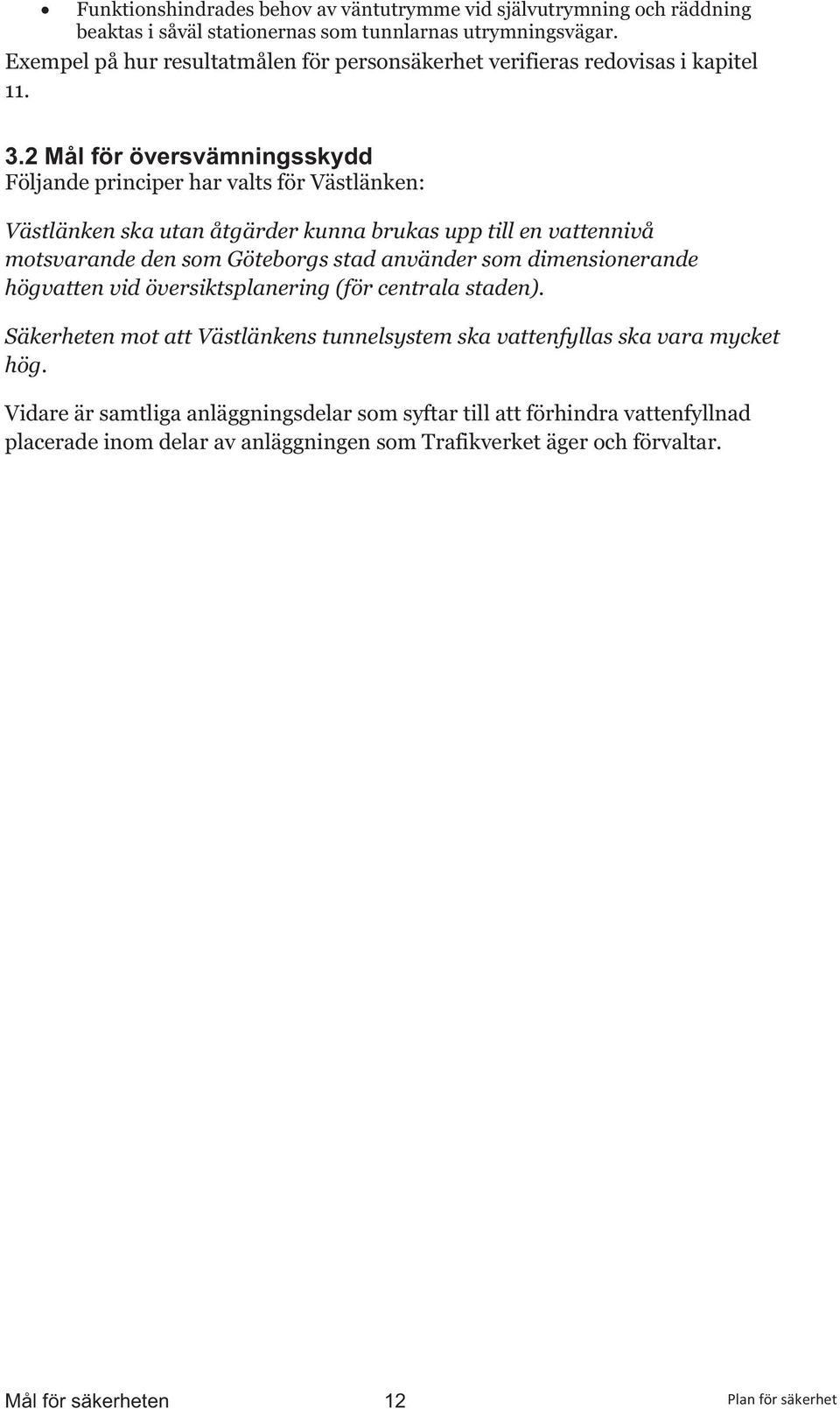 2 Mål för översvämningsskydd Följande principer har valts för Västlänken: Västlänken ska utan åtgärder kunna brukas upp till en vattennivå motsvarande den som Göteborgs stad använder som