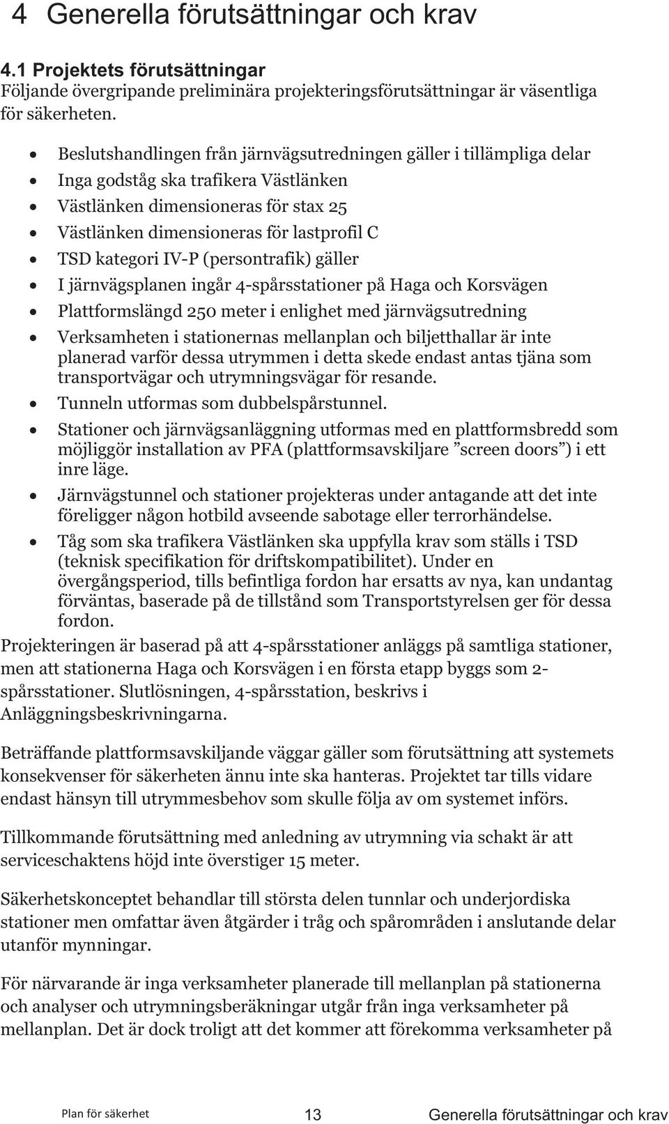 IV-P (persontrafik) gäller I järnvägsplanen ingår 4-spårsstationer på Haga och Korsvägen Plattformslängd 250 meter i enlighet med järnvägsutredning Verksamheten i stationernas mellanplan och
