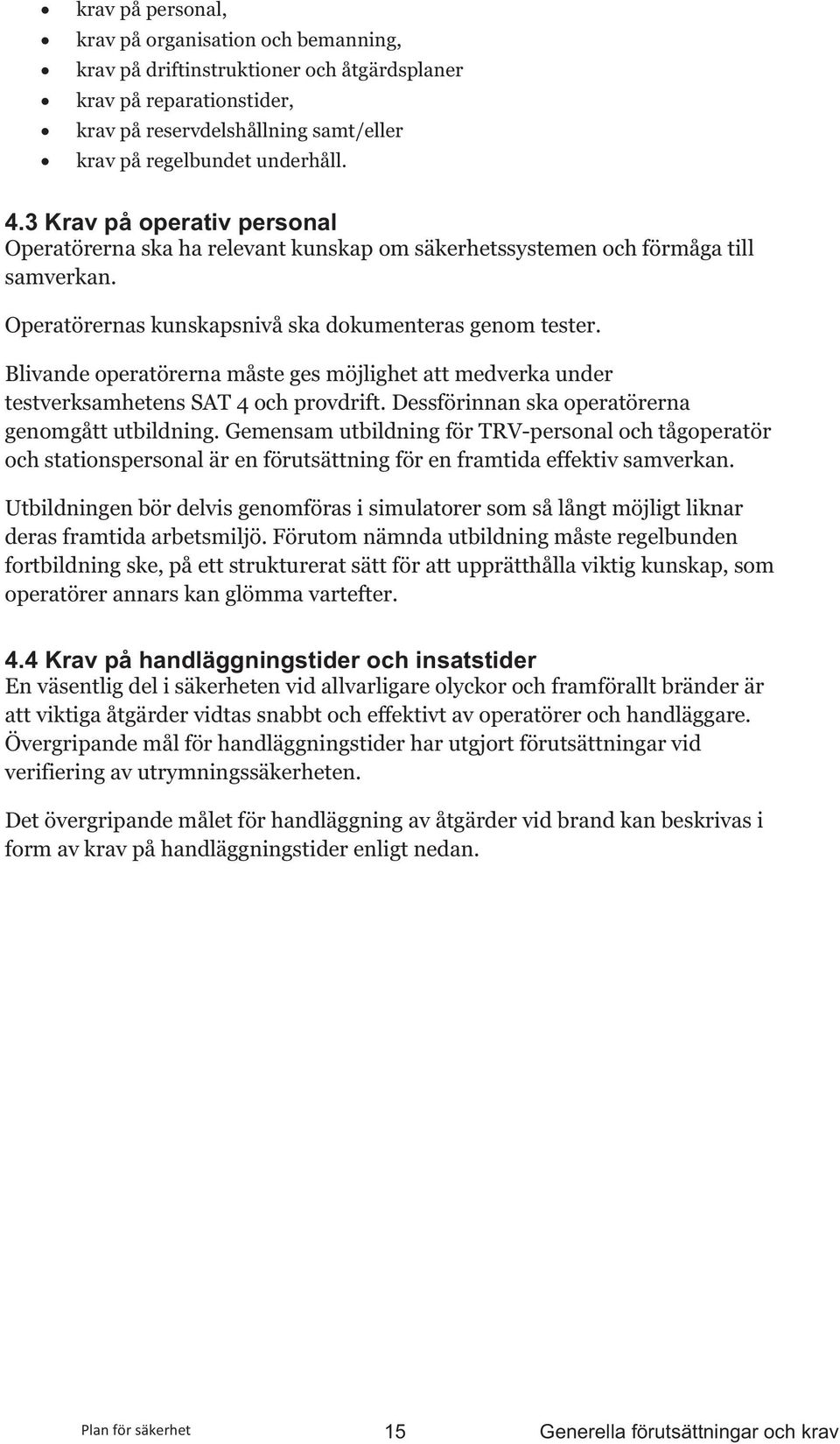 Blivande operatörerna måste ges möjlighet att medverka under testverksamhetens SAT 4 och provdrift. Dessförinnan ska operatörerna genomgått utbildning.