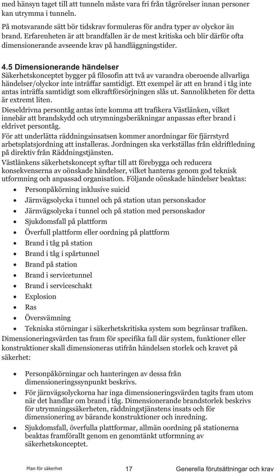 5 Dimensionerande händelser Säkerhetskonceptet bygger på filosofin att två av varandra oberoende allvarliga händelser/olyckor inte inträffar samtidigt.