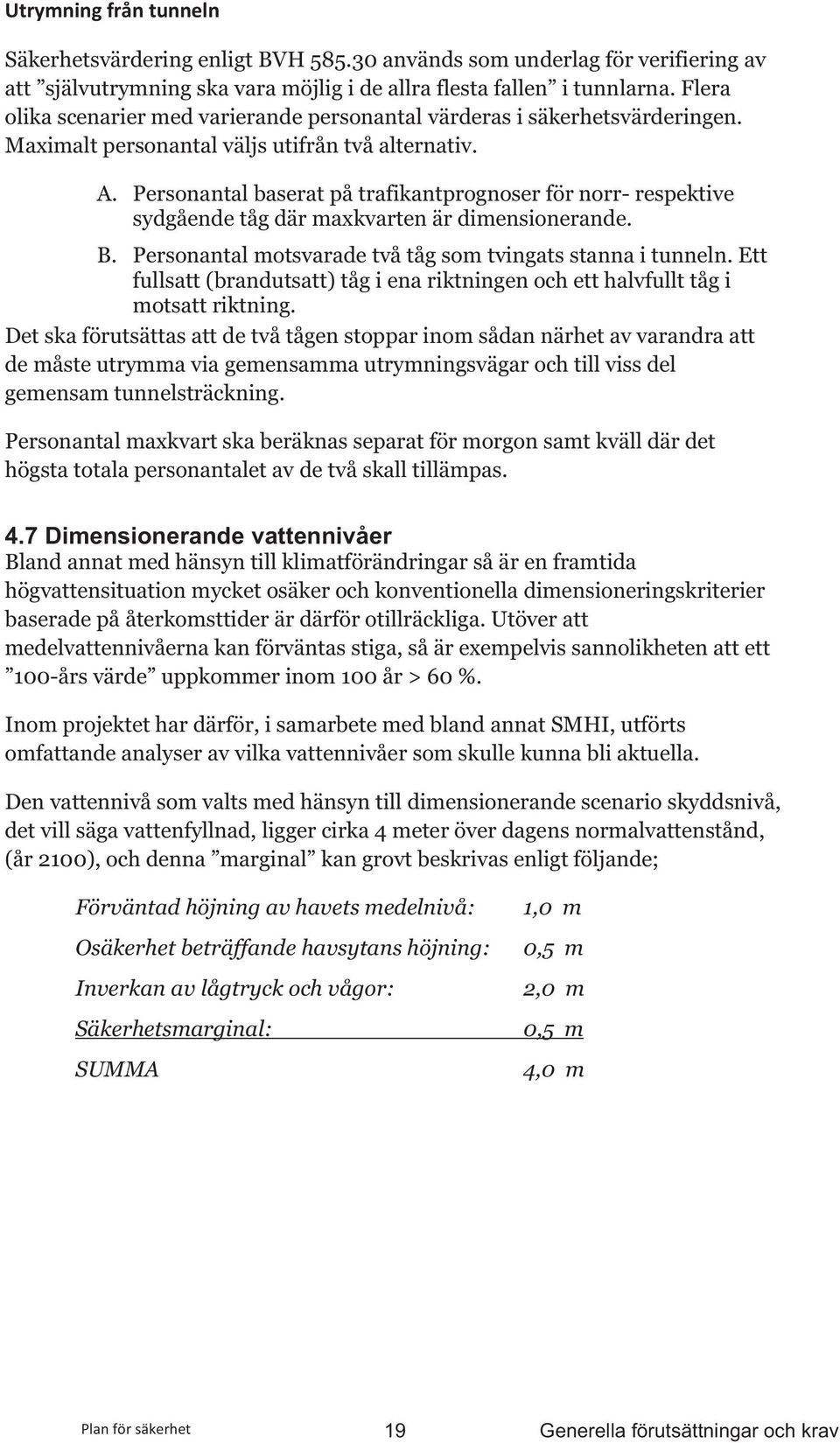 Personantal baserat på trafikantprognoser för norr- respektive sydgående tåg där maxkvarten är dimensionerande. B. Personantal motsvarade två tåg som tvingats stanna i tunneln.
